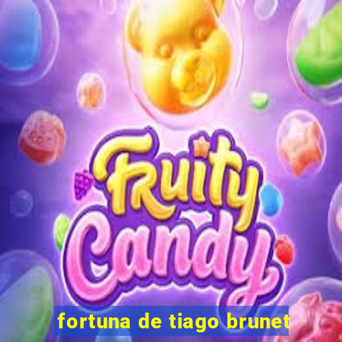 fortuna de tiago brunet